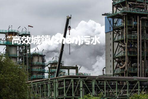 “高效城鎮(zhèn)污水處理流程，守護碧水藍天新篇章”
